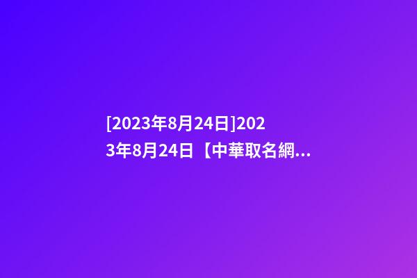 [2023年8月24日]2023年8月24日【中華取名網(wǎng)】重慶XXX園林簽約